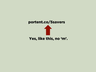 portent.co/5savers
Yes, like this, no ‘m’.
 