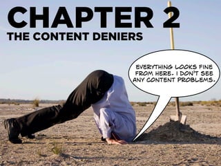 CHAPTER 2THE CONTENT DENIERS
everything looks fine
from here. i don't see
any content problems.
 