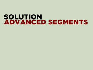 SOLUTION
ADVANCED SEGMENTS
 