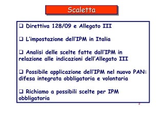 Scaletta
                   Scaletta

  Direttiva 128/09 e Allegato III

  L’impostazione dell’IPM in Italia

   Analisi d...