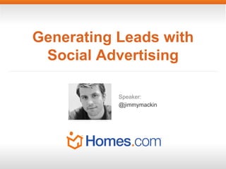 Generating Leads with
Social Advertising
Speaker:
@jimmymackin

 