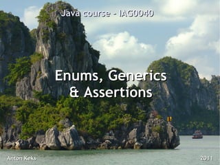 Java course - IAG0040




             Enums, Generics
               & Assertions



Anton Keks                           2011
 