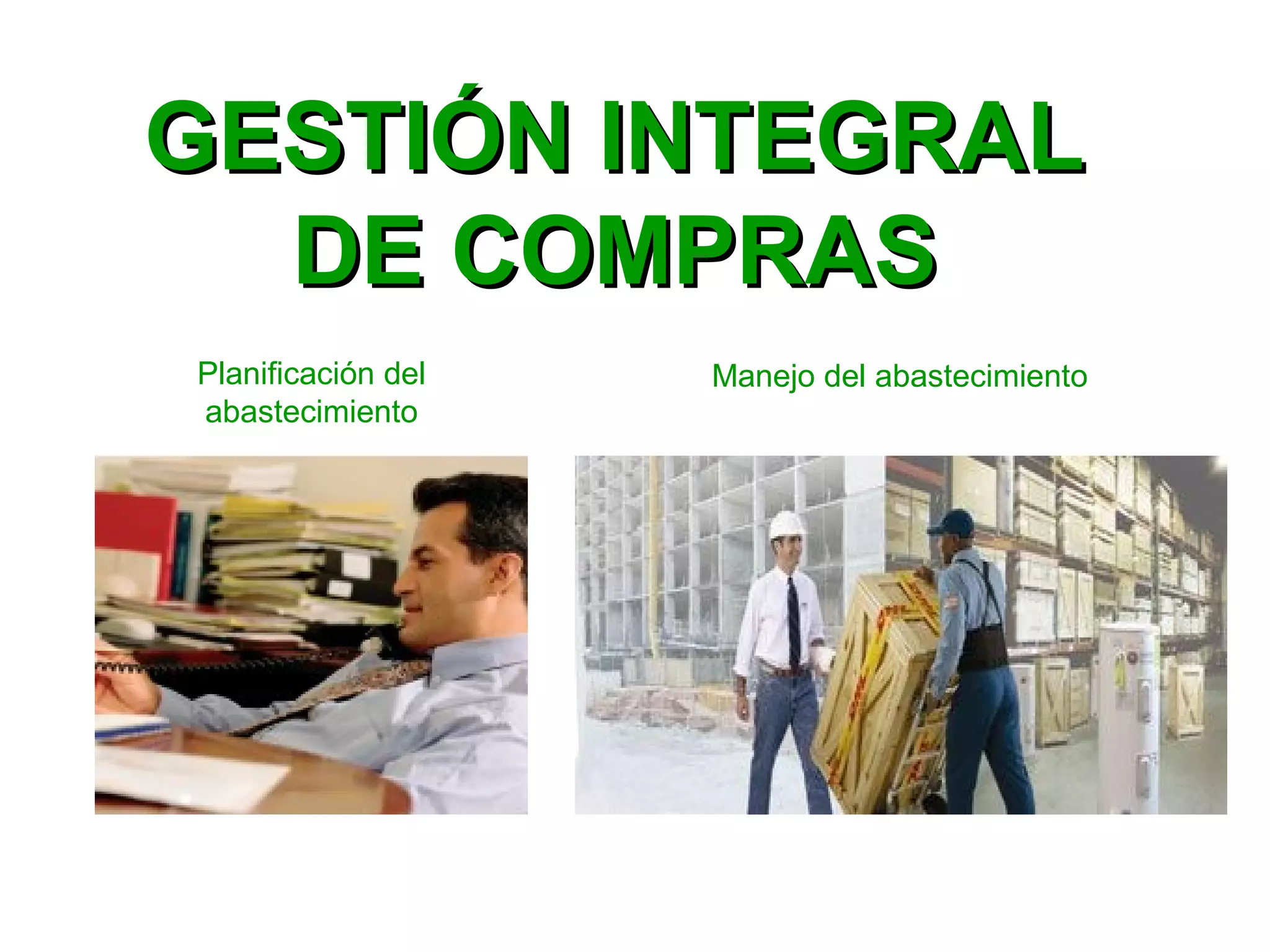 GESTIÓN INTEGRALGESTIÓN INTEGRAL
DE COMPRASDE COMPRAS
Planificación del
abastecimiento
Manejo del abastecimiento
 