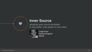 How people build software
Inner Source
adopting open source principles
to ship better code earlier & more often
2
♥
Lutger Kunst
Solutions Engineer
GitHub
 