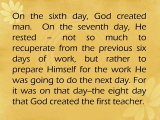 On the sixth day, God created 
man. On the seventh day, He 
rested – not so much to 
recuperate from the previous six 
day...
