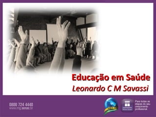 Educação em Saúde Leonardo C M Savassi   