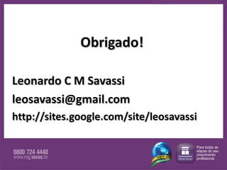 Obrigado! Leonardo C M Savassi [email_address] http://sites.google.com/site/leosavassi 