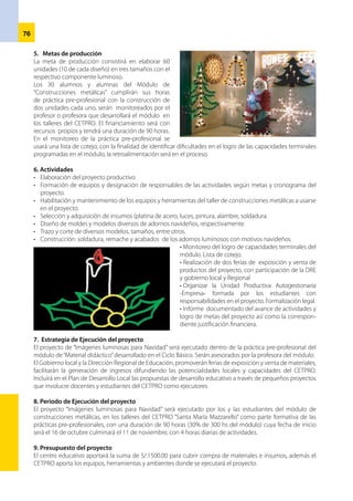 77
Es importante el aporte de mano de obra de los alumnos para generar un fondo que servirá de base o“semilla”
para la organización de una unidad productiva o microempresa.
10. Firma del Representante Legal de la Institución Ejecutora
Director del CETPRO ”María Mazzarello – Asentamiento Humano “Nueva Esperanza” - Piura.
Proyectista .- Lic. Graciela Santa Cruz
Fecha : 2 de abril del 2007
 