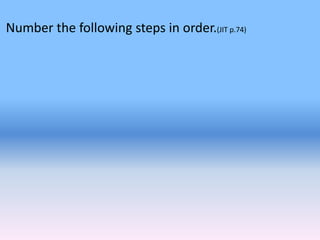 Number the following steps in order.(JIT p.74)
 
