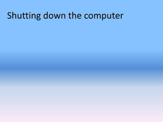 Shutting down the computer
 