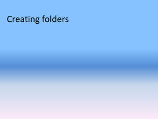 Creating folders
 