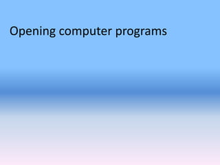 Opening computer programs
 