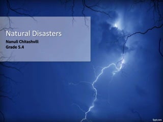 Natural Disasters
Nanuli Chitashvili
Grade 5.4
 