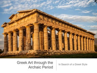 Greek Art through the   In Search of a Greek Style
      Archaic Period
 
