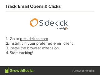 Track Email Opens & Clicks
#growhackmedia
1. Go to getsidekick.com
2. Install it in your preferred email client
3. Install...
