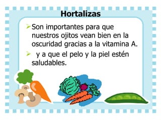 Hortalizas Son importantes para que nuestros ojitos vean bien en la oscuridad gracias a la vitamina A. y a que el pelo y la piel est é n saludables.