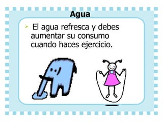 Agua El agua refresca y debes aumentar su consumo cuando haces ejercicio.