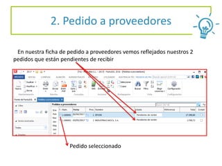 En nuestra ficha de pedido a proveedores vemos reflejados nuestros 2
pedidos que están pendientes de recibir
2. Pedido a proveedores
26/04/2017
03/05/2017
Pendiente de recibir
Pendiente de recibir
Pedido seleccionado
 