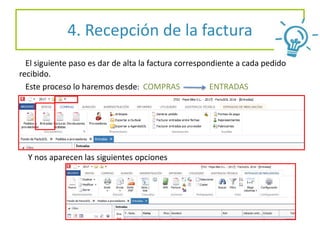 El siguiente paso es dar de alta la factura correspondiente a cada pedido
recibido.
Este proceso lo haremos desde: COMPRAS ENTRADAS
4. Recepción de la factura
Y nos aparecen las siguientes opciones
 