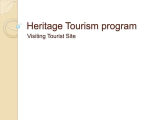 Heritage Tourism program
Visiting Tourist Site
 
