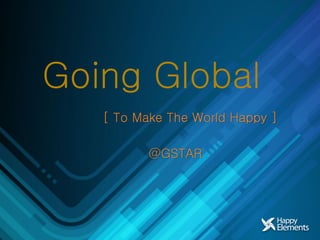 Going Global
   [ To Make The World Happy ]

          @GSTAR
 