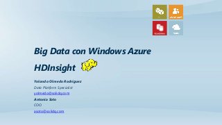 Big Data con Windows Azure
HDInsight
Yolanda Olmedo Rodríguez
Data Platform Specialist
yolmedo@solidq.com
Antonio Soto
COO
asoto@solidq.com
 