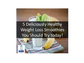 5 Deliciously Healthy
Weight Loss Smoothies
You Should Try today!
 