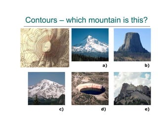 Contours – which mountain is this? 
a) b) 
c) d) e) 
 