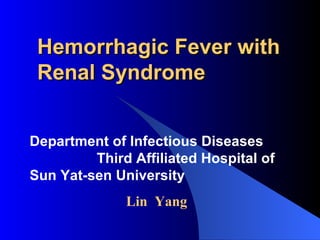 Hemorrhagic Fever with Renal Syndrome Department of Infectious Diseases  Third Affiliated Hospital of Sun Yat-sen University   Lin  Yang  