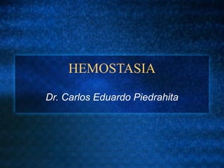 HEMOSTASIA Dr. Carlos Eduardo Piedrahita 