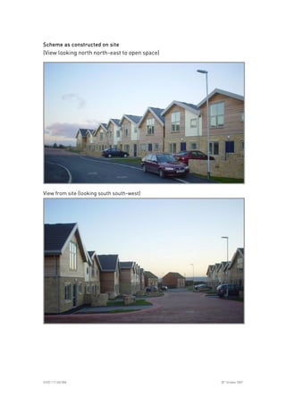
ICE07.117.340.008 30
th
October 2007
Scheme as constructed on siteScheme as constructed on siteScheme as constructed on siteScheme as constructed on site
(View looking north north-east to open space)
View from site (looking south south-west)
 