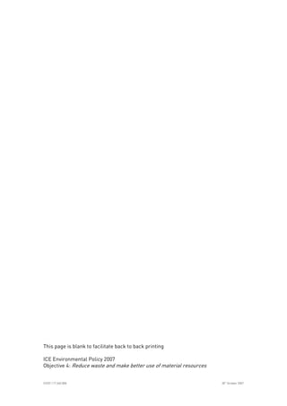 
ICE07.117.340.008 30
th
October 2007
This page is blank to facilitate back to back printing
ICE Environmental Policy 2007
Objective 4: Reduce waste and make better use of material resources
 
