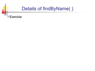 Details of findByName( )
 Exercise
 