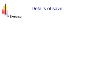 Details of save
 Exercise
 