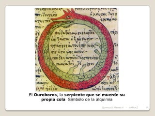 El Ouroboros, la serpiente que se muerde su
      propia cola Símbolo de la alquimia
                                Química II Plantel V   -   UAPUAZ   8
 