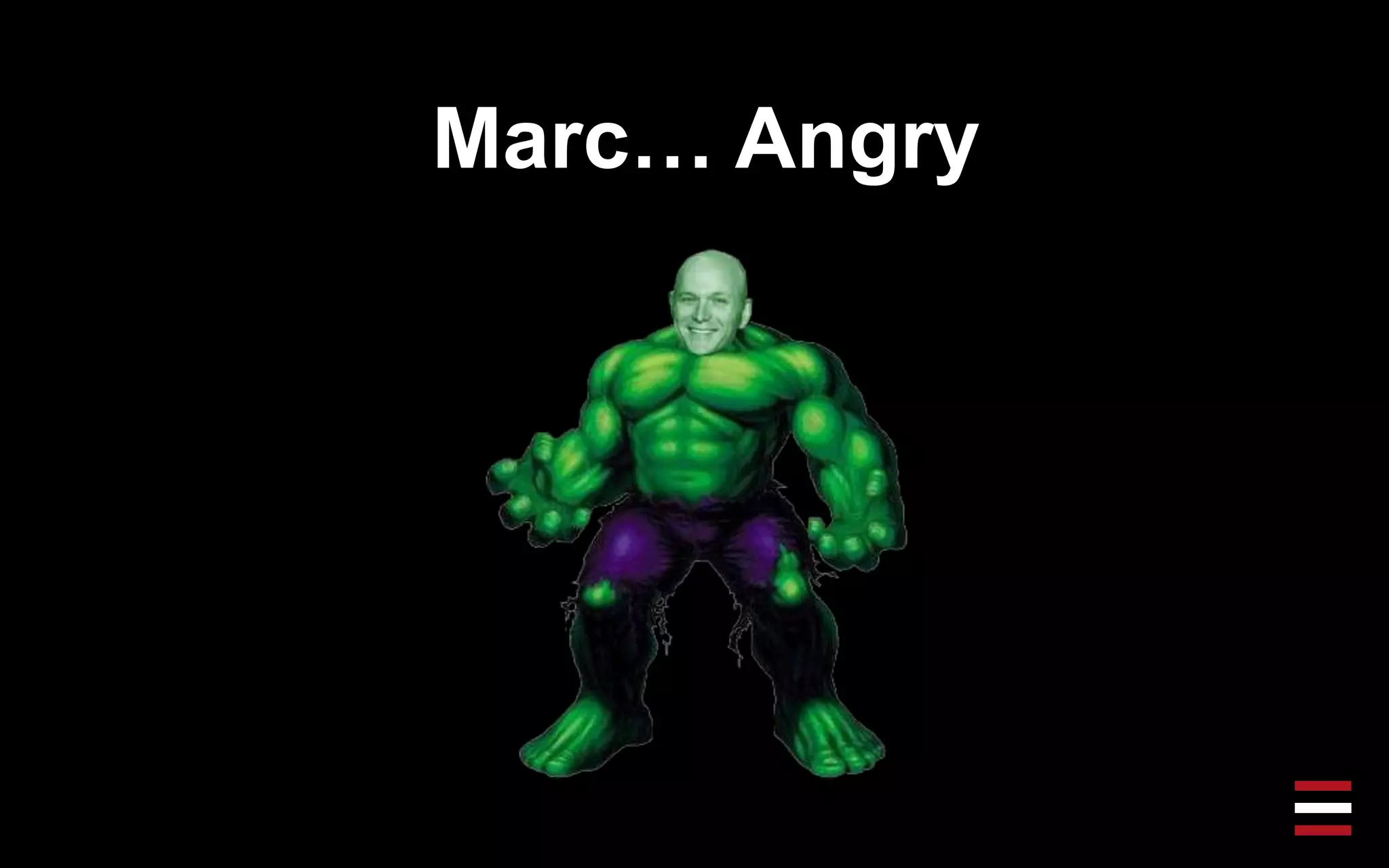 Marc… Angry
 