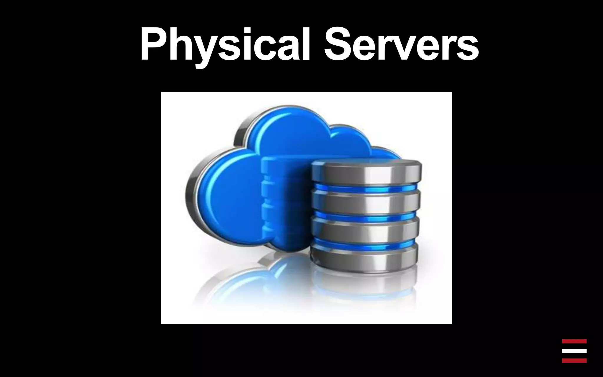 Physical Servers
 