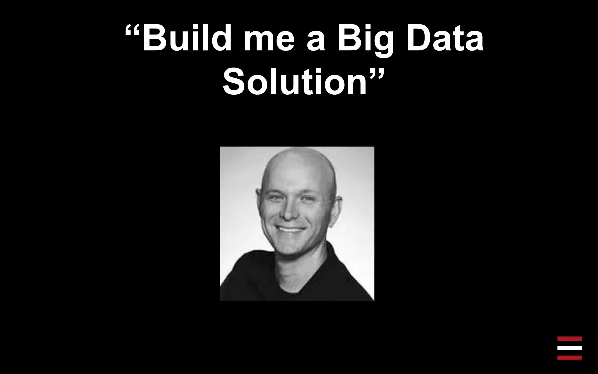 “Build me a Big Data
Solution”
 
