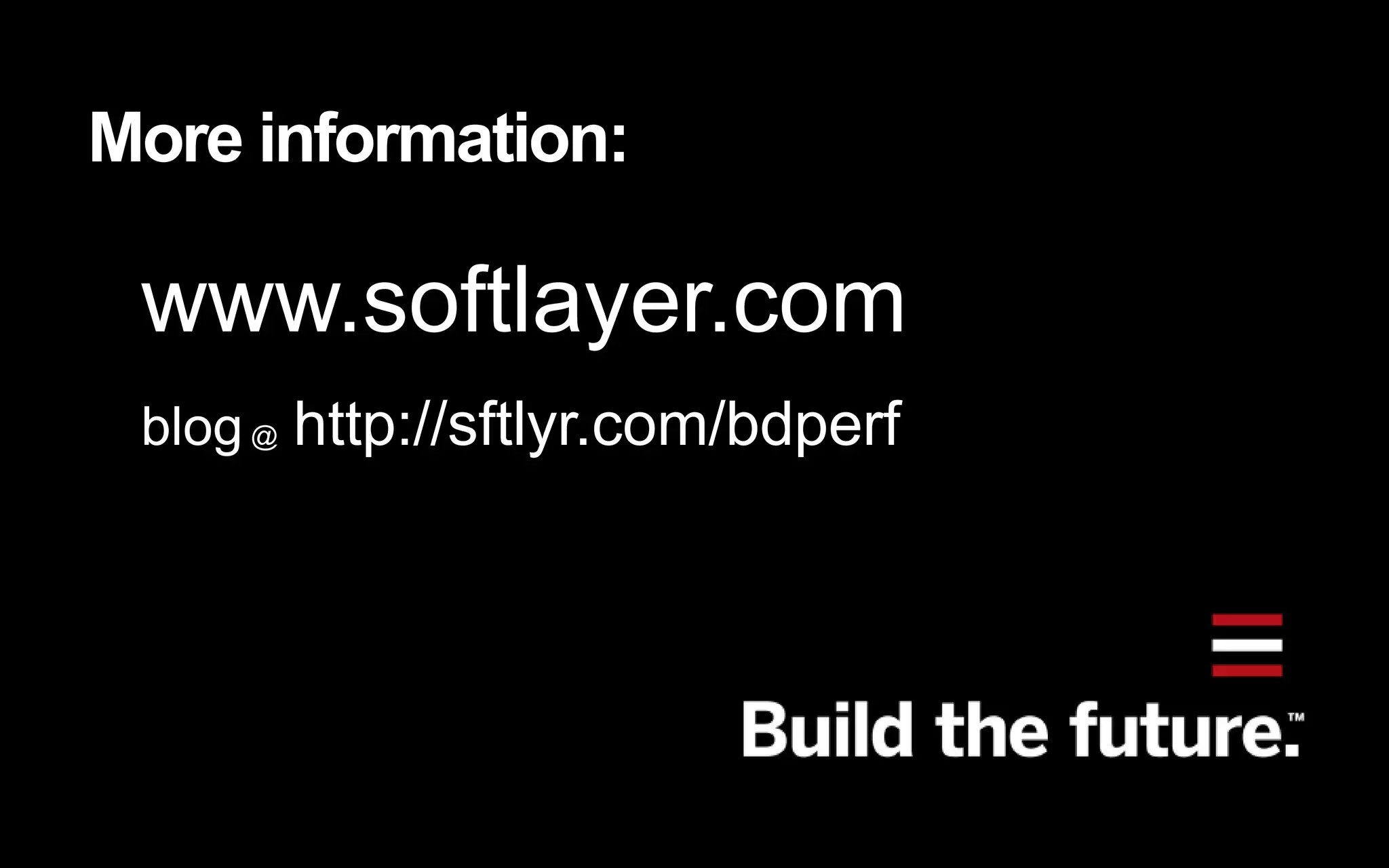 More information:
www.softlayer.com
blog@ http://sftlyr.com/bdperf
 