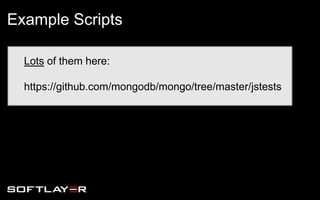 Lots of them here:
https://github.com/mongodb/mongo/tree/master/jstests
Example Scripts
 