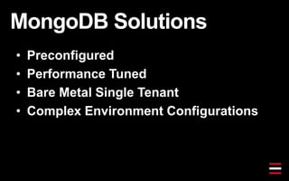 MongoDB Solutions
• Preconfigured
• Performance Tuned
• Bare Metal Single Tenant
• Complex Environment Configurations
 