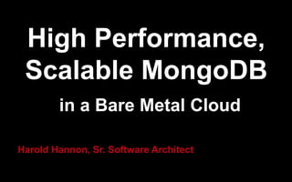 High Performance,
Scalable MongoDB
in a Bare Metal Cloud
Harold Hannon, Sr. Software Architect
 