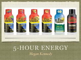 5-HOUR ENERGY
   Megan Kennedy
 