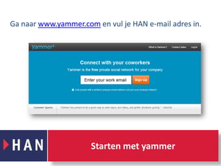 Ga naar www.yammer.comen vul je HAN e-mail adres in. Starten met yammer