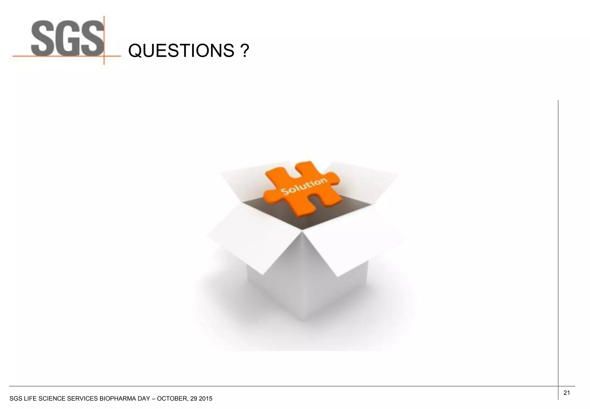 21
SGS LIFE SCIENCE SERVICES BIOPHARMA DAY – OCTOBER, 29 2015
QUESTIONS ?
 