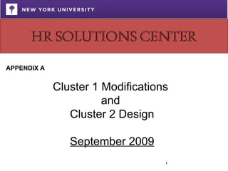 1
APPENDIX A
Cluster 1 Modifications
and
Cluster 2 Design
September 2009
HR Solutions Center
 