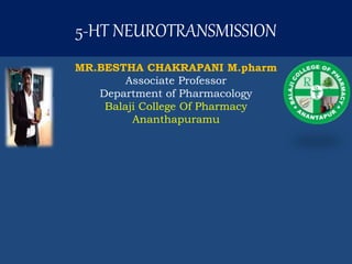 5-HT NEUROTRANSMISSION
MR.BESTHA CHAKRAPANI M.pharm
Associate Professor
Department of Pharmacology
Balaji College Of Pharmacy
Ananthapuramu
 