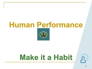66
Human Performance
Make it a Habit
 