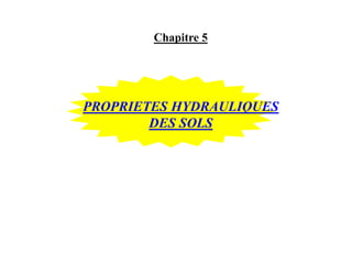 PROPRIETES HYDRAULIQUES
DES SOLS
Chapitre 5
 