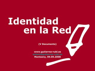 Identidad  en la Red (V Documento) www.gutierrez-rubi.es [email_address] Montseny, 09.09.2008 
